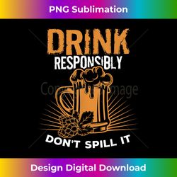 Drink Responsibly Don't Spill It T - Futuristic PNG Sublimation File - Pioneer New Aesthetic Frontiers