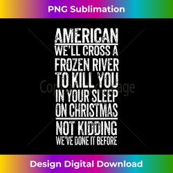 American We'll Cross A Frozen River To Kill You In Your - Bespoke Sublimation Digital File - Immerse in Creativity with Every Design