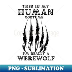 This is My Human Costume Im Really A Werewolf - Unique Sublimation PNG Download - Bold & Eye-catching