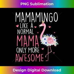Flamingo Mamamingo like a normal Mama Floral Funny Grandma - Sophisticated PNG Sublimation File - Customize with Flair