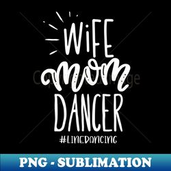 Line Dancing Wife Mom Dancer - Creative Sublimation PNG Download - Instantly Transform Your Sublimation Projects