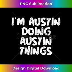 I'm Austin Doing Austin Things Funny Gift - Contemporary PNG Sublimation Design - Craft with Boldness and Assurance