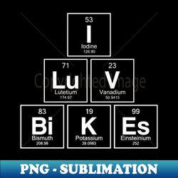 I Luv Bikes - Periodic Table Elements Chemist - High-Quality PNG Sublimation Download - Vibrant and Eye-Catching Typography