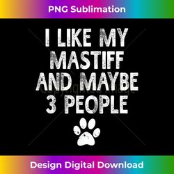I Like My Mastiff Dogs and Like 3 People T- Dog Gift - Classic Sublimation PNG File - Crafted for Sublimation Excellence