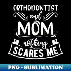 Orthodontist and Mom Funny Saying - Decorative Sublimation PNG File - Perfect for Personalization