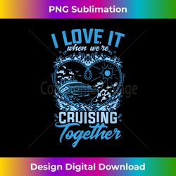 I Love It When We're Cruising Together - Chic Sublimation Digital Download - Animate Your Creative Concepts