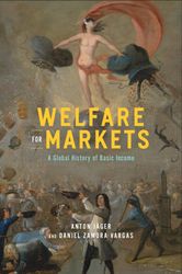 Welfare for Markets: A Global History of Basic Income (The Life of Ideas) by Anton Jager (Author), Daniel Zamora Vargas