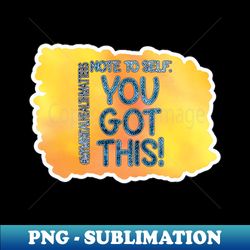 Note To Self You Got This - Vintage Sublimation PNG Download - Create with Confidence