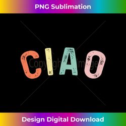Ciao Italian Gift for Travelers to Italy, Men, Women & Kids - Bespoke Sublimation Digital File - Rapidly Innovate Your Artistic Vision