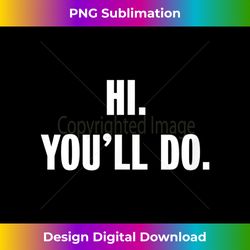 Hi You'll Do - Luxe Sublimation PNG Download - Infuse Everyday with a Celebratory Spirit