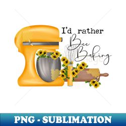 Id Rather Bee Baking - Signature Sublimation PNG File - Defying the Norms