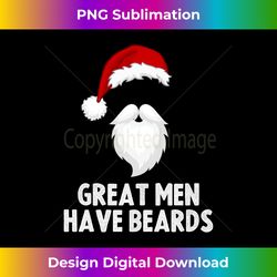 Great Men Have Beards - Cool Christmas Santa Beard Long Sleeve - Timeless PNG Sublimation Download - Reimagine Your Sublimation Pieces