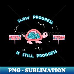 Slow progress is still progress - PNG Sublimation Digital Download - Unleash Your Inner Rebellion