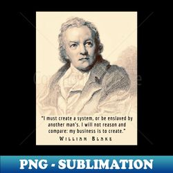 William Blake portrait and quote I must create a system or be enslaved by another mans - PNG Transparent Digital Download File for Sublimation - Add a Festive Touch to Every Day