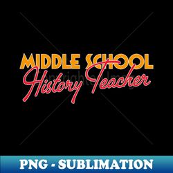 Middle School History Teacher - Vintage Sublimation PNG Download - Perfect for Creative Projects