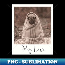 pug in a blanket funny dog photo - elegant sublimation png download - boost your success with this inspirational png download