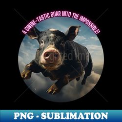 A Swine-Tastic Soar Into The Impossible - Artistic Sublimation Digital File - Fashionable and Fearless