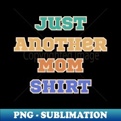 Just Another Mom Shirt Classic Design - Aesthetic Sublimation Digital File - Capture Imagination with Every Detail