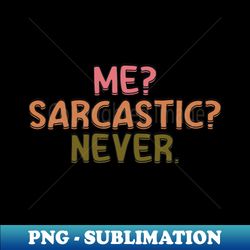 Me Sarcastic Never - Decorative Sublimation PNG File - Create with Confidence