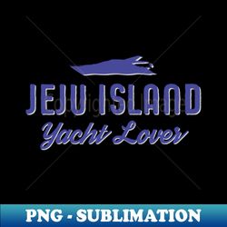 Jeju Island Yacht Lover  Luxury Yacht Vacations - High-Resolution PNG Sublimation File - Unleash Your Creativity
