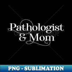 Pathologist And Mom Elegant Design - Decorative Sublimation PNG File - Perfect for Sublimation Mastery