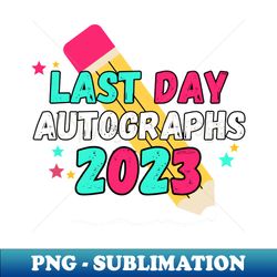 Happy Last Day Autographs 2023 - PNG Sublimation Digital Download - Enhance Your Apparel with Stunning Detail