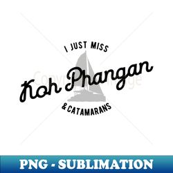 I Just Miss Koh Phangan  Catamarans  Yacht Lover - PNG Transparent Sublimation Design - Vibrant and Eye-Catching Typography