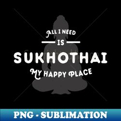 Sukhothai My Happy Place Buddha - Decorative Sublimation PNG File - Instantly Transform Your Sublimation Projects