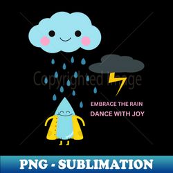 EMBRACE THE RAIN DANCE WITH JOY - Aesthetic Sublimation Digital File - Perfect for Sublimation Art