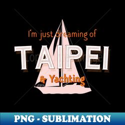 Taipei Yachting Sailing Quote - Decorative Sublimation PNG File - Capture Imagination with Every Detail