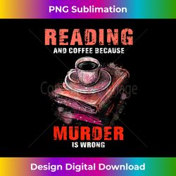Reading books or Reading And Coffee Because Murder Is Wrong - Vibrant Sublimation Digital Download - Spark Your Artistic Genius