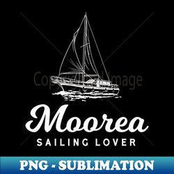 Moorea Sailing Lover Tourist Yachting - Sublimation-Ready PNG File - Perfect for Creative Projects