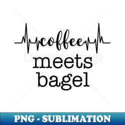 coffee meets bagel - Instant PNG Sublimation Download - Perfect for Sublimation Art