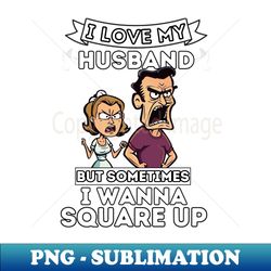 i love my husband but sometimes i wanna square up - stylish sublimation digital download - unleash your inner rebellion
