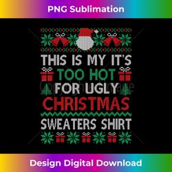 This Is My It's Too Hot For Ugly Christmas Sweaters s - Innovative PNG Sublimation Design - Spark Your Artistic Genius