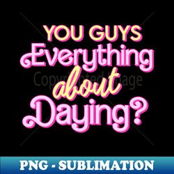 dying barbie movie quote - professional sublimation digital download - unleash your creativity
