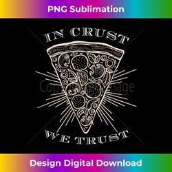 In Crust We Trust Funny Pizza - Artisanal Sublimation PNG File - Chic, Bold, and Uncompromising