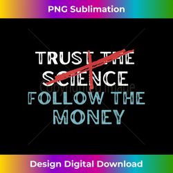 Trust the Science (Crossed Out) Follow the Money Political - Classic Sublimation PNG File - Striking & Memorable Impressions