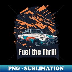 Fuel the Thrill - PNG Transparent Sublimation Design - Instantly Transform Your Sublimation Projects