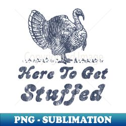 Here To Get Stuffed Vintage - Decorative Sublimation PNG File - Instantly Transform Your Sublimation Projects