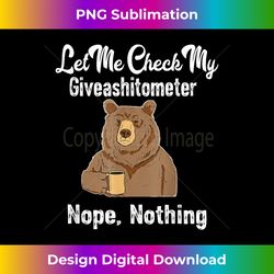 Let Me Check My Giveashitometer Nope Nothing Bear Coffee - Contemporary PNG Sublimation Design - Enhance Your Art with a Dash of Spice