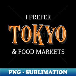 Tokyo Food Markets Tourist Quote - Retro PNG Sublimation Digital Download - Create with Confidence