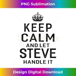 Keep Calm Let Steve Handle It Funny Gift Name - Deluxe PNG Sublimation Download - Immerse in Creativity with Every Design