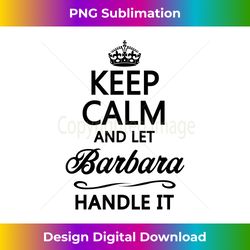 KEEP CALM and let BARBARA Handle It  Funny Name Gift - - Urban Sublimation PNG Design - Lively and Captivating Visuals