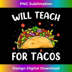 Will Teach For Tacos Cute Teacher Funny Taco Cinco De Mayo - Vibrant Sublimation Digital Download - Animate Your Creative Concepts
