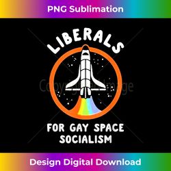 Liberals For Gay Space Socialism - Sleek Sublimation PNG Download - Access the Spectrum of Sublimation Artistry