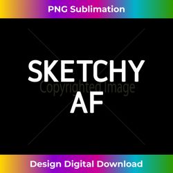Sketchy AF, Funny, Joke, Sarcastic, Family - Bespoke Sublimation Digital File - Crafted for Sublimation Excellence