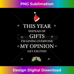 This Year Instead Of Gifts I'm Giving Everyone My Opinion - Sleek Sublimation PNG Download - Customize with Flair