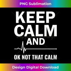 keep calm and ok not that calm cardiac nurse ekg technician - edgy sublimation digital file - tailor-made for sublimation craftsmanship
