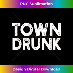 town drunk, party tee  drinking, bar - edgy sublimation digital file - pioneer new aesthetic frontiers